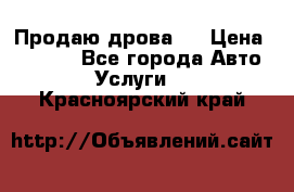 Продаю дрова.  › Цена ­ 6 000 - Все города Авто » Услуги   . Красноярский край